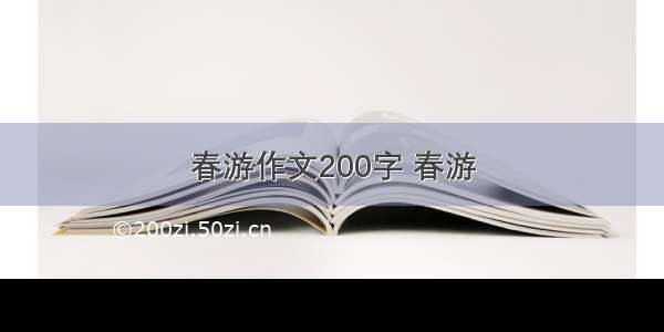 春游作文200字 春游