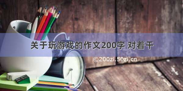 关于玩游戏的作文200字 对着干