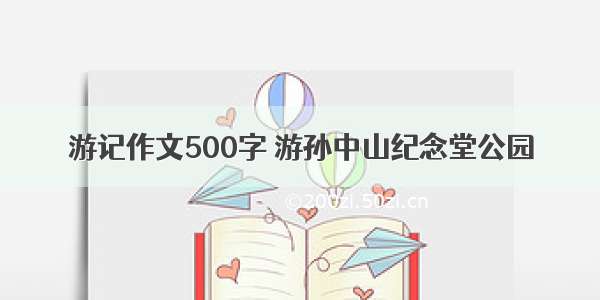 游记作文500字 游孙中山纪念堂公园