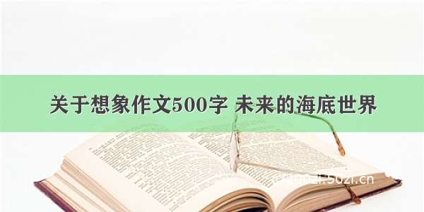 关于想象作文500字 未来的海底世界