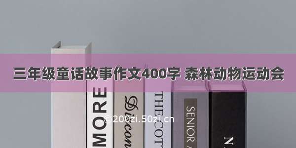 三年级童话故事作文400字 森林动物运动会