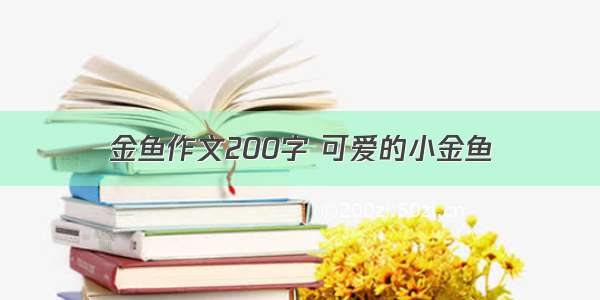 金鱼作文200字 可爱的小金鱼