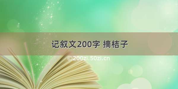 记叙文200字 摘桔子