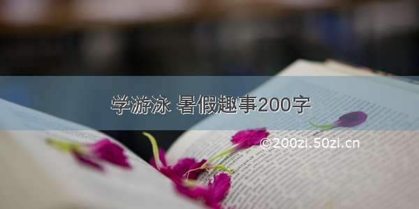 学游泳 暑假趣事200字