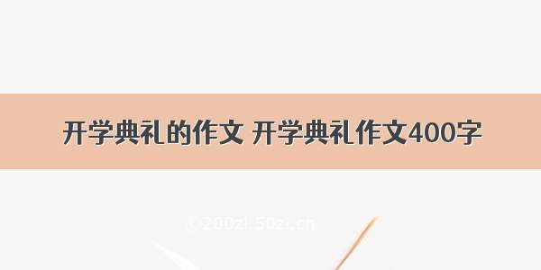 开学典礼的作文 开学典礼作文400字