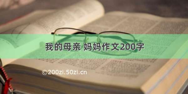 我的母亲 妈妈作文200字