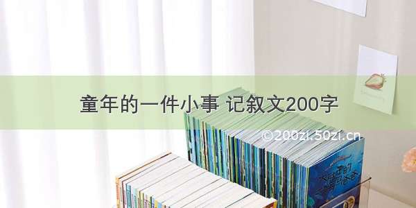 童年的一件小事 记叙文200字