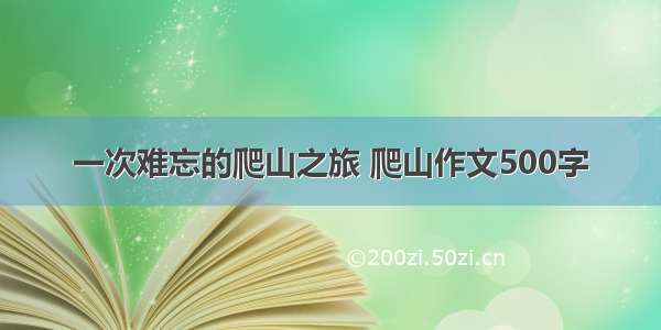 一次难忘的爬山之旅 爬山作文500字