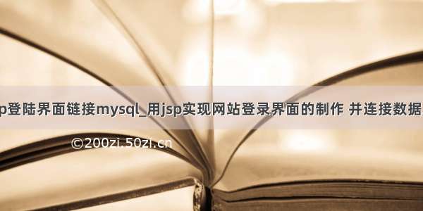 jsp登陆界面链接mysql_用jsp实现网站登录界面的制作 并连接数据库