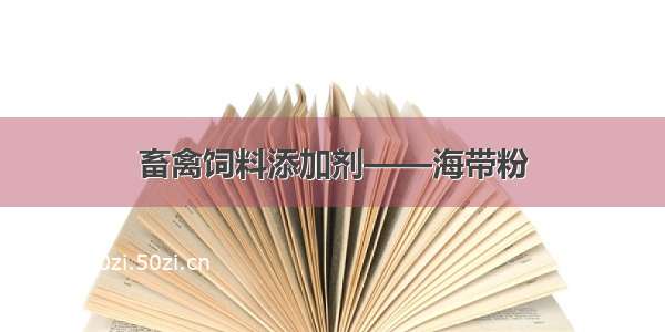 畜禽饲料添加剂——海带粉