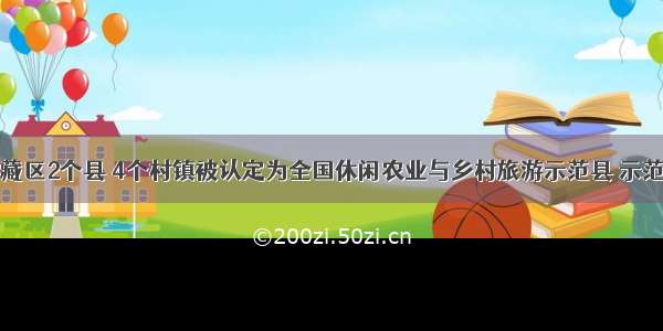 西藏区2个县 4个村镇被认定为全国休闲农业与乡村旅游示范县 示范点