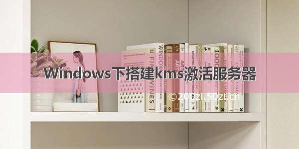 Windows下搭建kms激活服务器