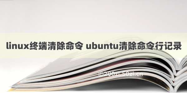linux终端清除命令 ubuntu清除命令行记录