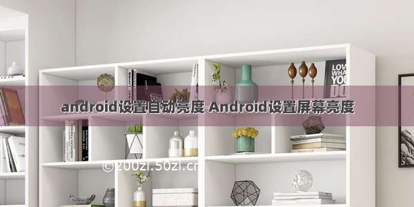 android设置自动亮度 Android设置屏幕亮度