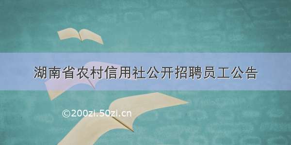 湖南省农村信用社公开招聘员工公告