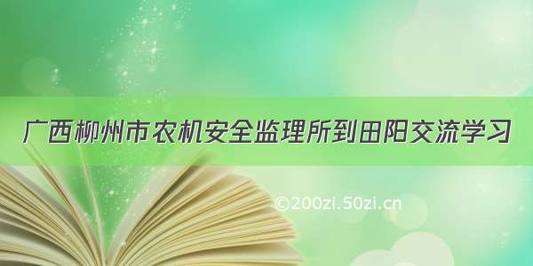 广西柳州市农机安全监理所到田阳交流学习