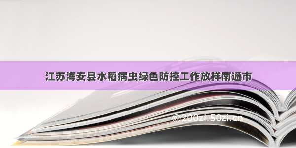 江苏海安县水稻病虫绿色防控工作放样南通市