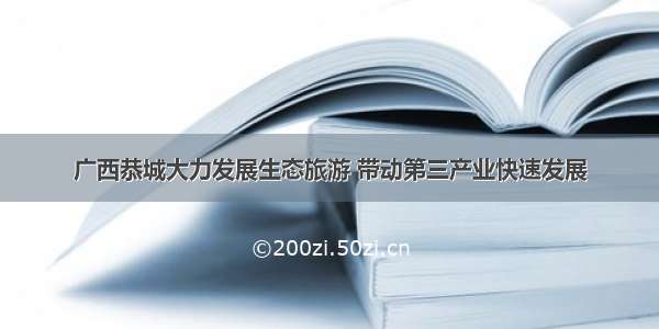 广西恭城大力发展生态旅游 带动第三产业快速发展