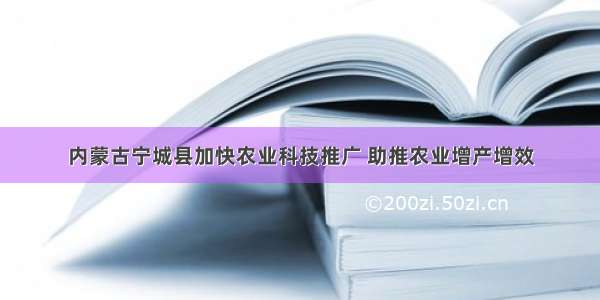 内蒙古宁城县加快农业科技推广 助推农业增产增效