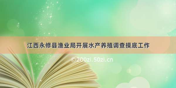 江西永修县渔业局开展水产养殖调查摸底工作