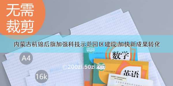 内蒙古杭锦后旗加强科技示范园区建设 加快新成果转化