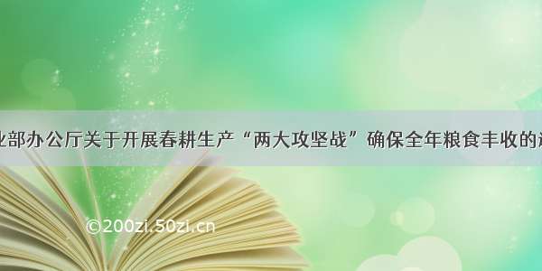 农业部办公厅关于开展春耕生产“两大攻坚战”确保全年粮食丰收的通知