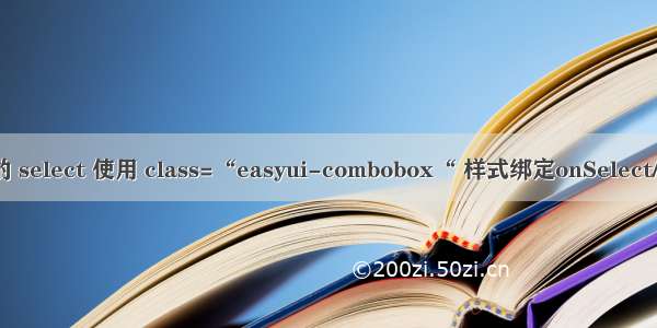 真解决EasyUi的 select 使用 class=“easyui-combobox“ 样式绑定onSelect/onChange事件