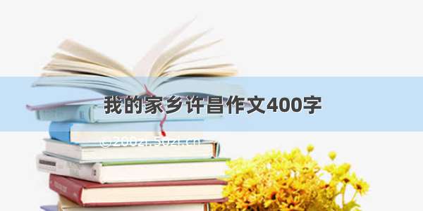 我的家乡许昌作文400字