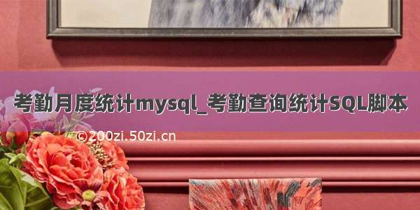 考勤月度统计mysql_考勤查询统计SQL脚本