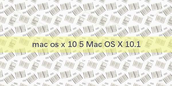 mac os x 10 5 Mac OS X 10.1