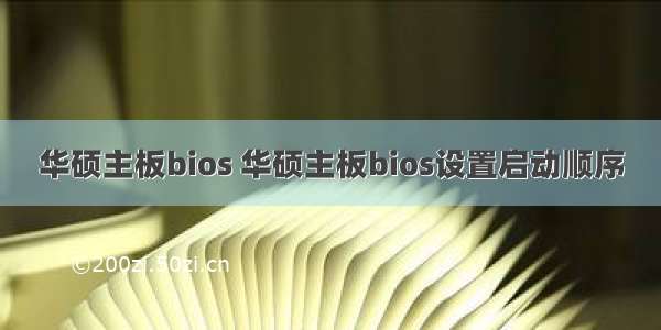 华硕主板bios 华硕主板bios设置启动顺序