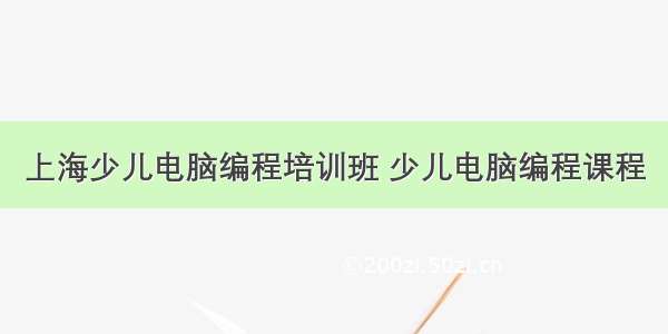 上海少儿电脑编程培训班 少儿电脑编程课程