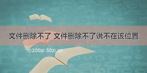 文件删除不了 文件删除不了说不在该位置