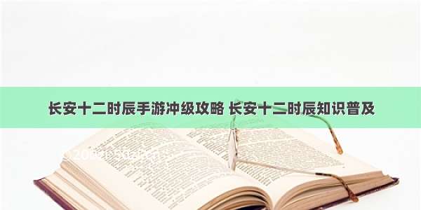 长安十二时辰手游冲级攻略 长安十二时辰知识普及