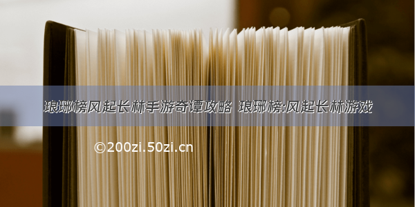 琅琊榜风起长林手游奇谭攻略 琅琊榜:风起长林游戏