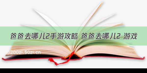 爸爸去哪儿2手游攻略 爸爸去哪儿2 游戏