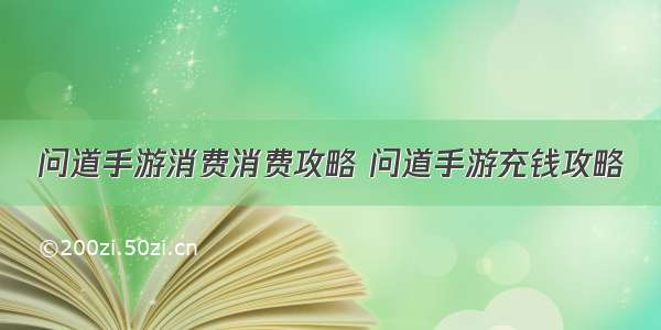 问道手游消费消费攻略 问道手游充钱攻略