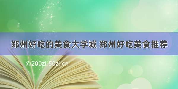 郑州好吃的美食大学城 郑州好吃美食推荐