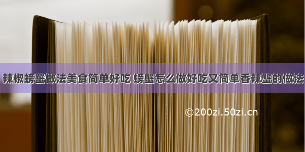 辣椒螃蟹做法美食简单好吃 螃蟹怎么做好吃又简单香辣蟹的做法