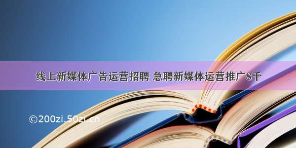 线上新媒体广告运营招聘 急聘新媒体运营推广8千