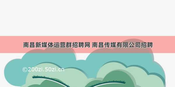 南昌新媒体运营群招聘网 南昌传媒有限公司招聘