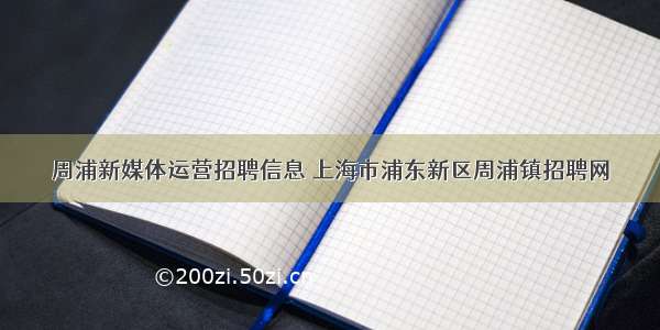 周浦新媒体运营招聘信息 上海市浦东新区周浦镇招聘网