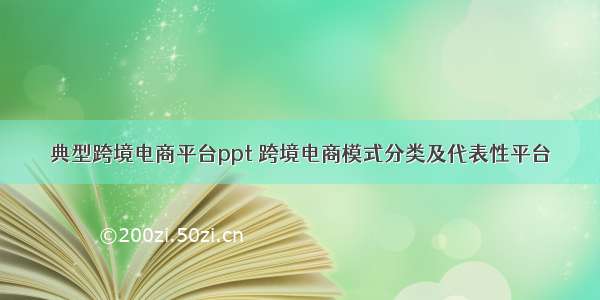 典型跨境电商平台ppt 跨境电商模式分类及代表性平台