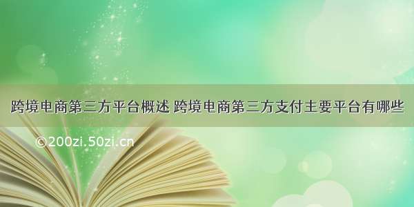 跨境电商第三方平台概述 跨境电商第三方支付主要平台有哪些