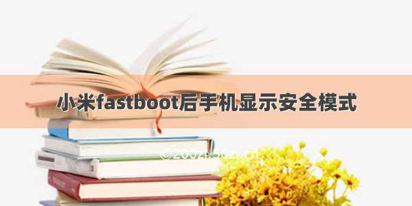 小米fastboot后手机显示安全模式