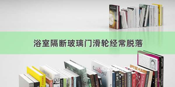 浴室隔断玻璃门滑轮经常脱落