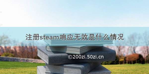 注册steam响应无效是什么情况