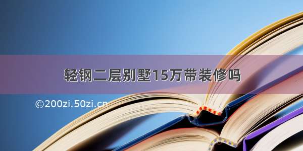 轻钢二层别墅15万带装修吗