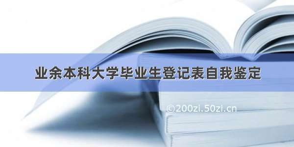 业余本科大学毕业生登记表自我鉴定