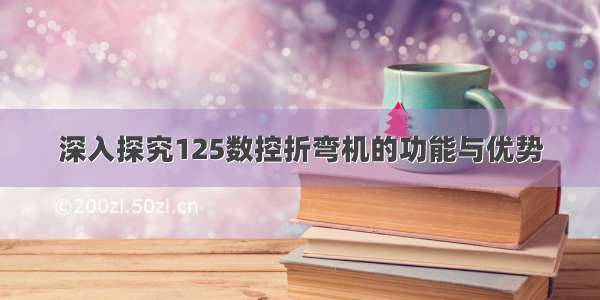 深入探究125数控折弯机的功能与优势